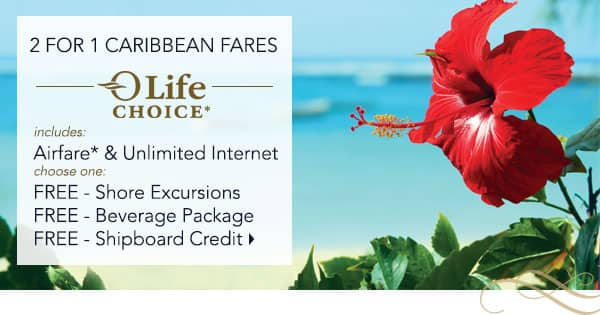 2 for 1 Caribbean Fares |                                    Airfare* & Unlmited Internet |                                    Choose one: Free Shore Excursion, Free                                    Beverage Package, Free Shipboard                                    Credit