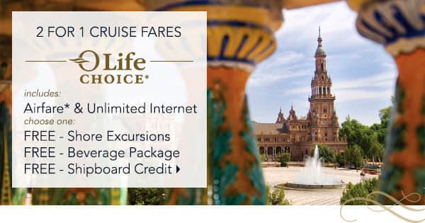 2 for 1 Cruise Fares | Airfare*                                    & Unlmited Internet | Choose one:                                    Free Shore Excursion, Free Beverage                                    Package, Free Shipboard Credit
