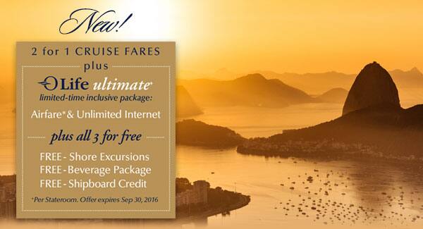 2 for 1 Cruise Fares plus OLife                                    Ultimate* limited-time inclusive                                    package: Airfare* & Unlimited                                    Internet plus all 3 for free: FREE -                                    Shore Excursions, FREE - Beverage                                    Package, FREE - Shipboard Credit *Per                                    Stateroom. Offer expires Sep 30,                                    2016.