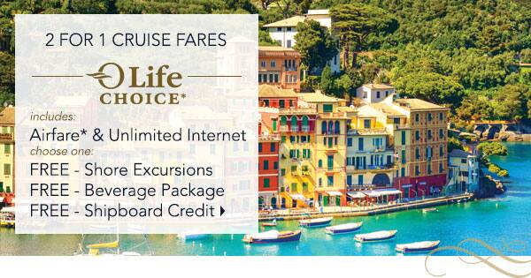 2 for 1 Cruise Fares | Airfare*                                    & Unlmited Internet | Choose one:                                    Free Shore Excursion, Free Beverage                                    Package, Free Shipboard Credit