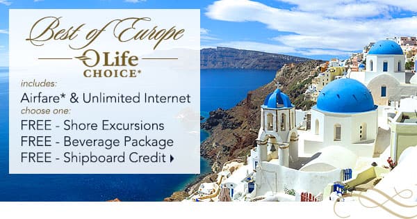 Best of Europe | OLife Choice                                    Airfare* & Unlimited Internet Plus                                    choose one: Free Beverage Package,                                    Free Shore Excursions, Free Shipboard                                    Credit | Available on select voyages